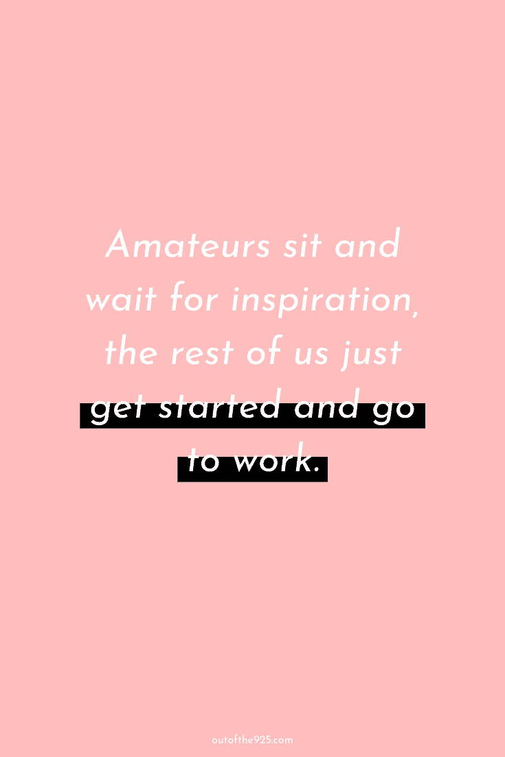 Amateurs sit and wait for inspiration, the rest of us just get started and go to work.