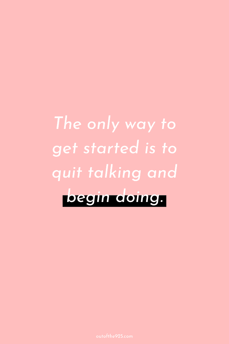 The only way to get started is to quit talking and begin doing.