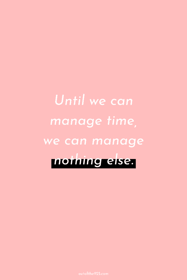 Until we can manage time, we can manage nothing else.