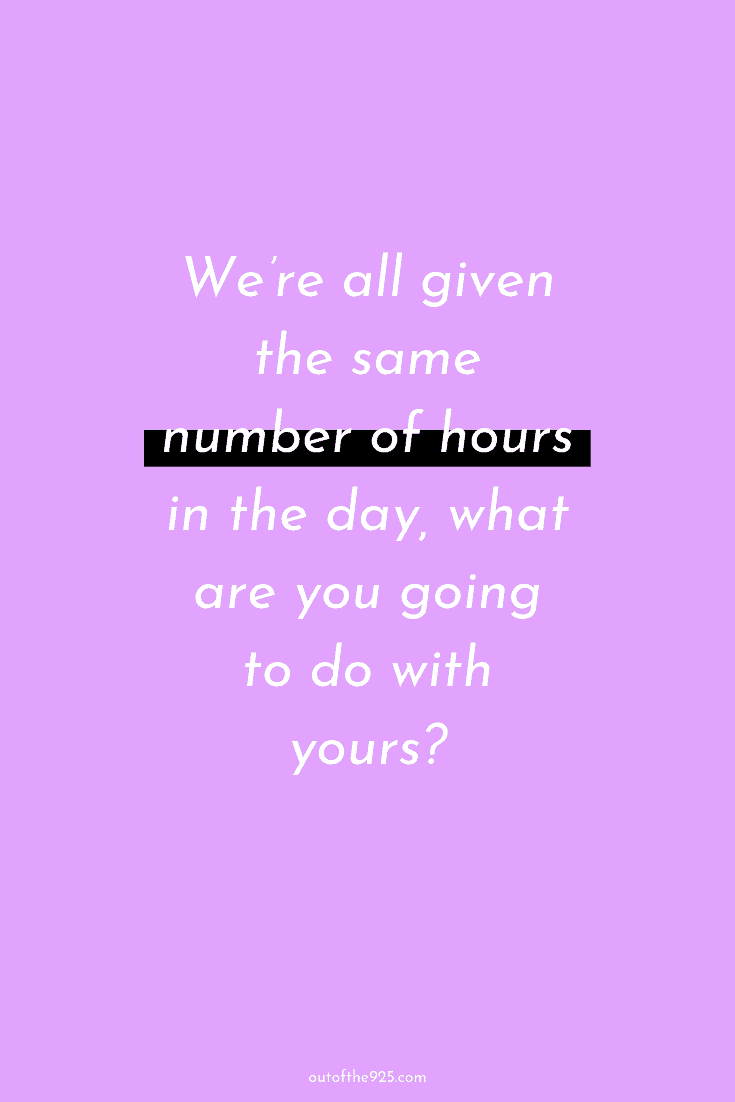 We're all given the same number of hours in the day, what are you going to do with yours.