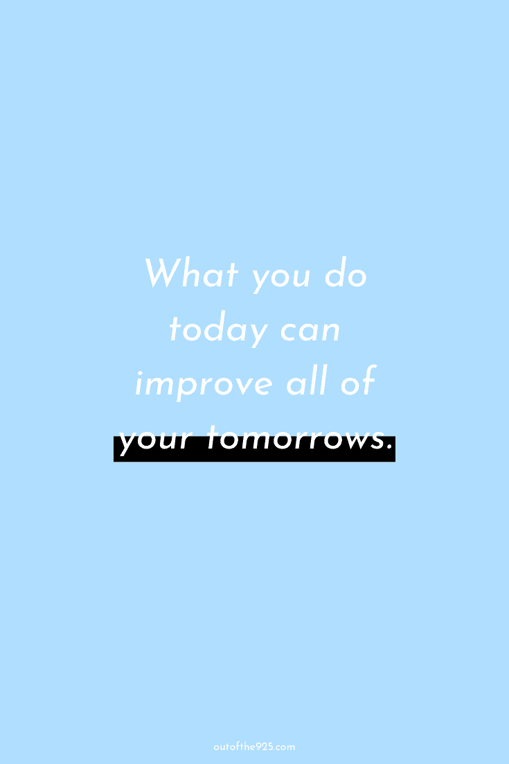 What you do today can improve all of your tomorrows.